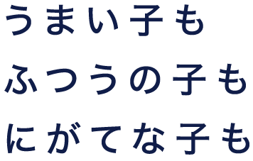 うまい子も 普通の子も にがてな子も